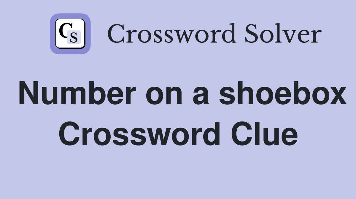 Number on a shoebox Crossword Clue