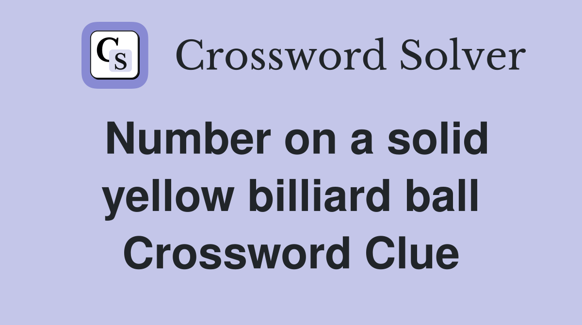 Number on a solid yellow billiard ball Crossword Clue