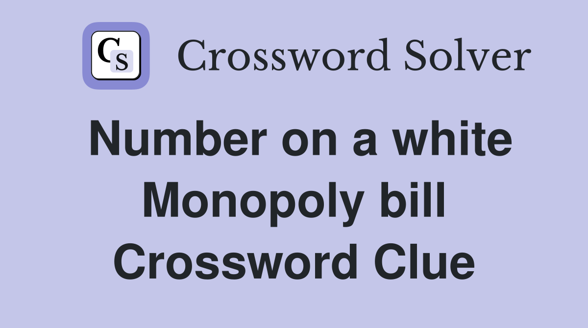 Number on a white Monopoly bill Crossword Clue