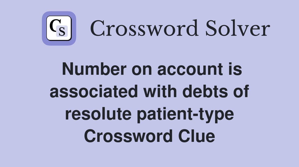 Number on account is associated with debts of resolute patient-type Crossword Clue