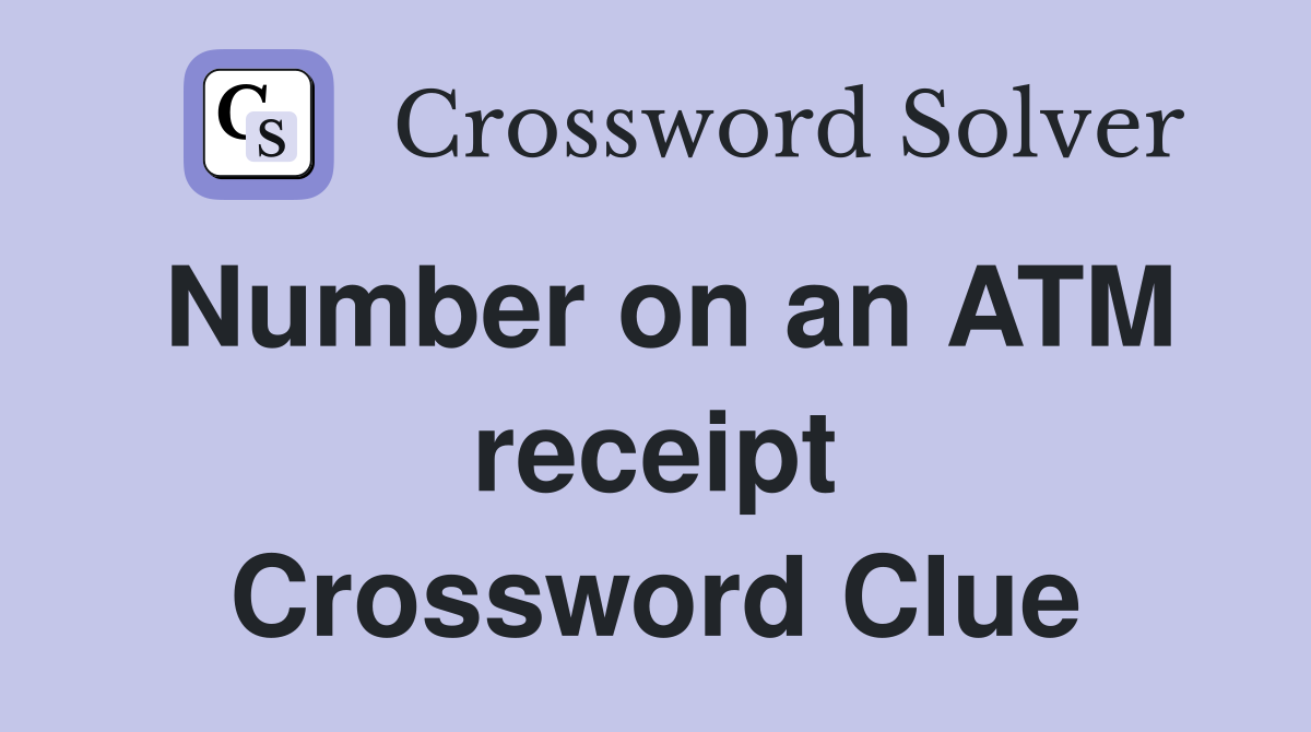 Number on an ATM receipt Crossword Clue