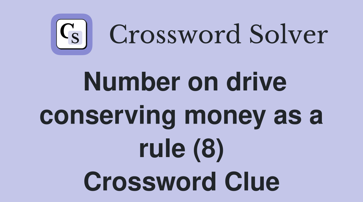 Number on drive conserving money as a rule (8) Crossword Clue