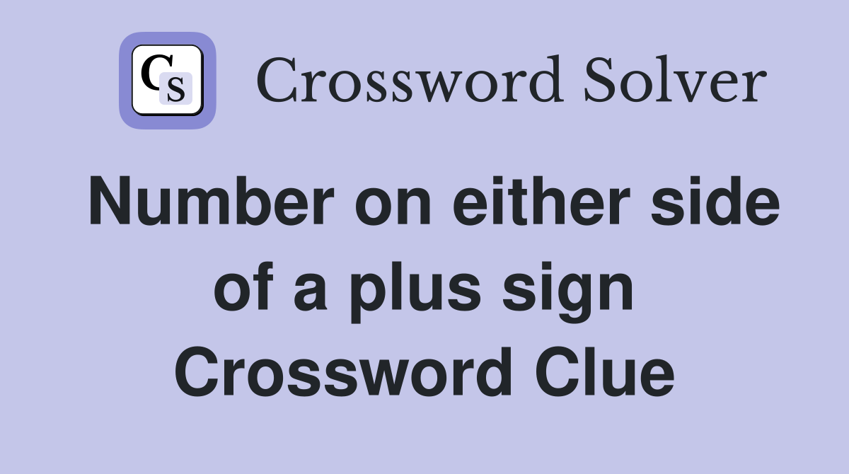 Number on either side of a plus sign Crossword Clue