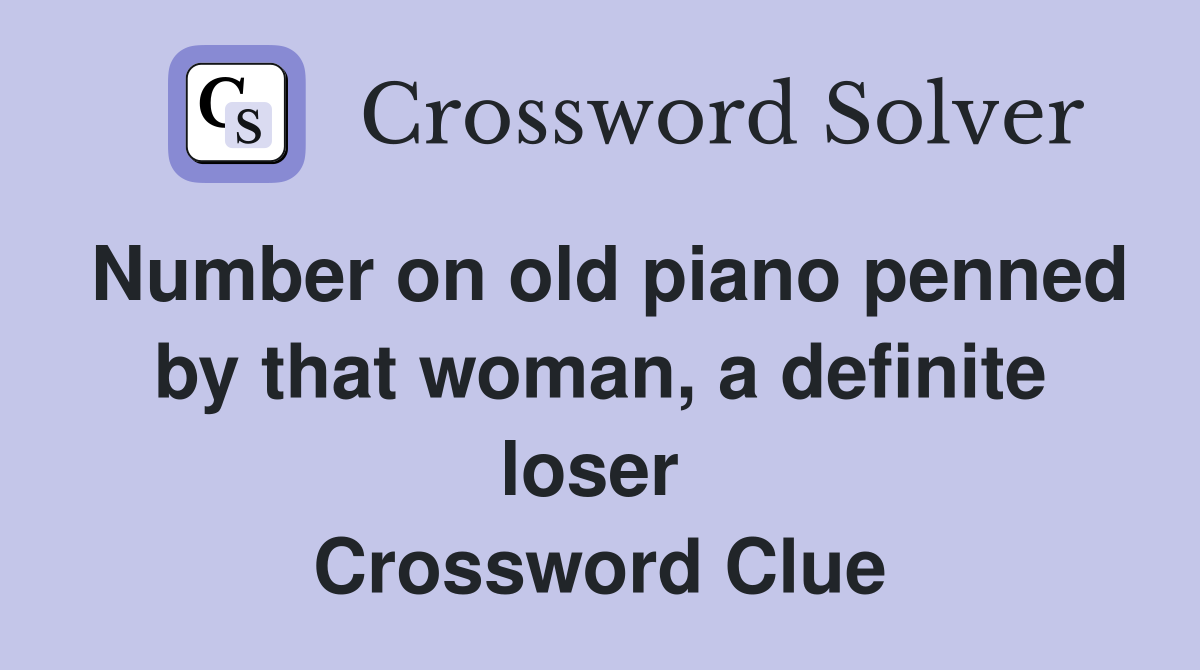 Number on old piano penned by that woman, a definite loser  Crossword Clue