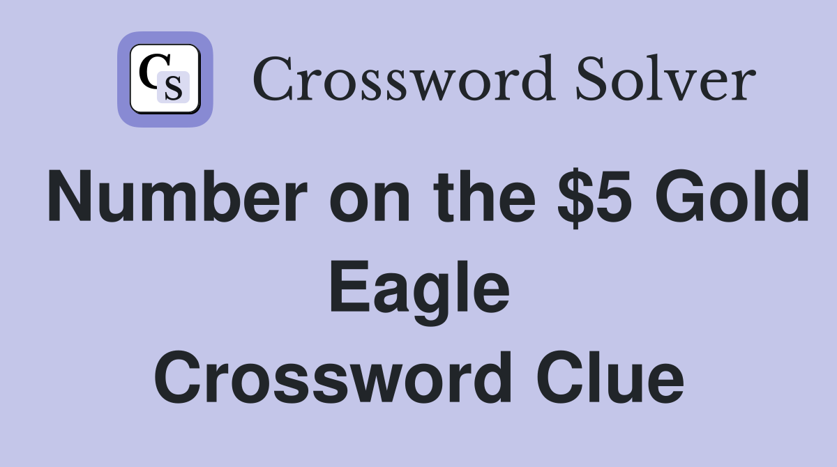 Number on the $5 Gold Eagle Crossword Clue