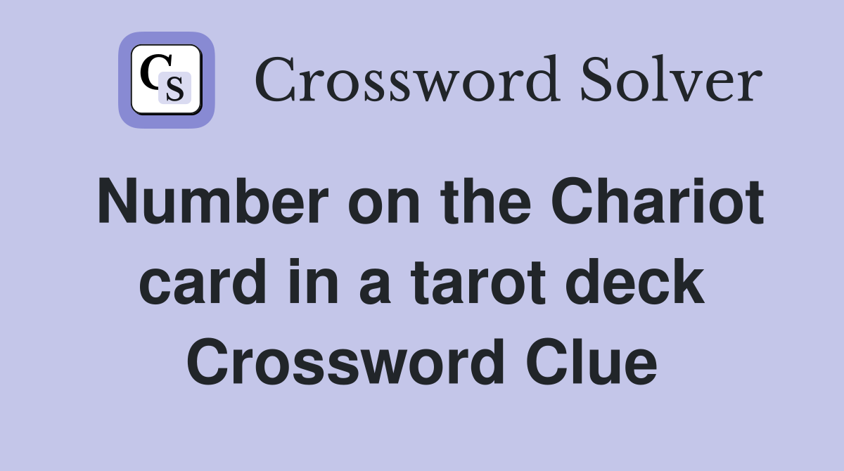Number on the Chariot card in a tarot deck Crossword Clue