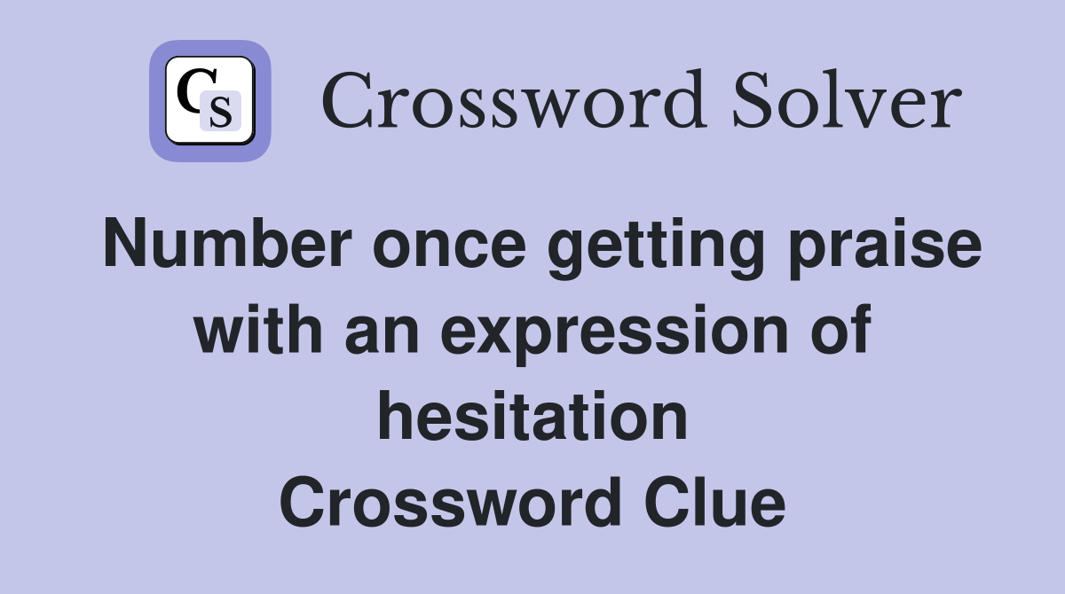 Number once getting praise with an expression of hesitation Crossword Clue