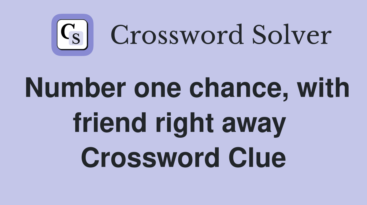 Number one chance, with friend right away  Crossword Clue