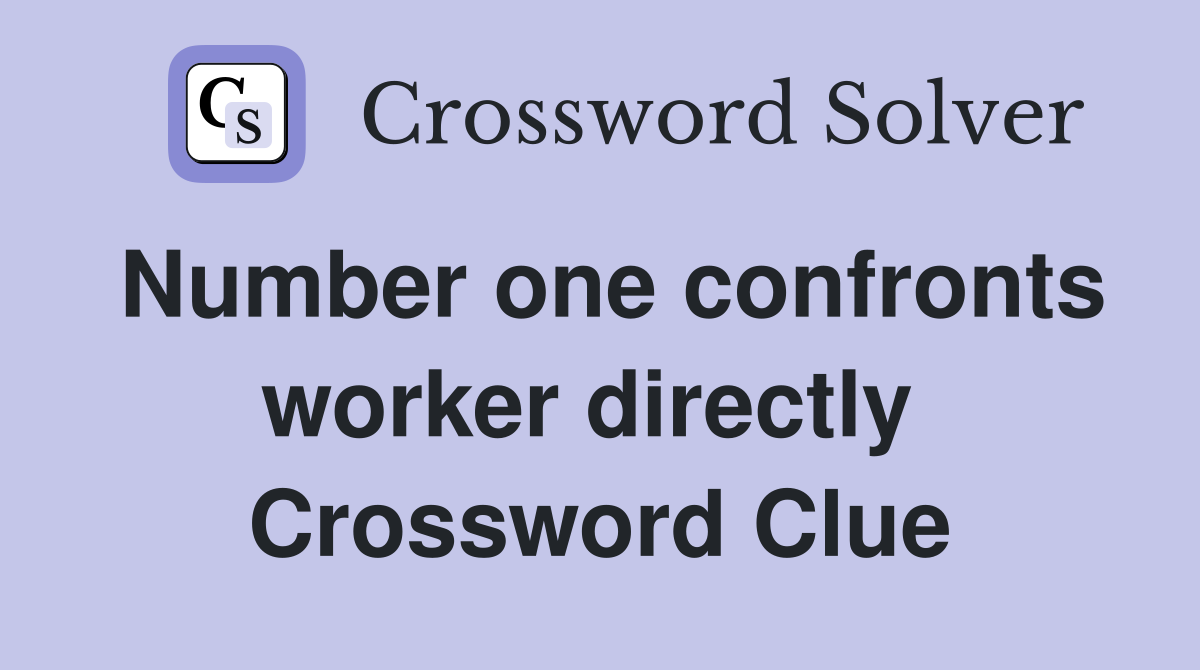 Number one confronts worker directly  Crossword Clue