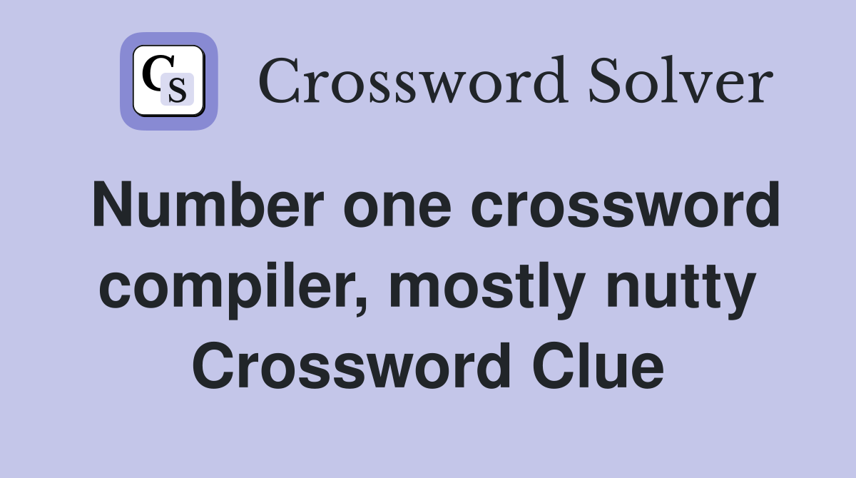 Number one crossword compiler, mostly nutty Crossword Clue