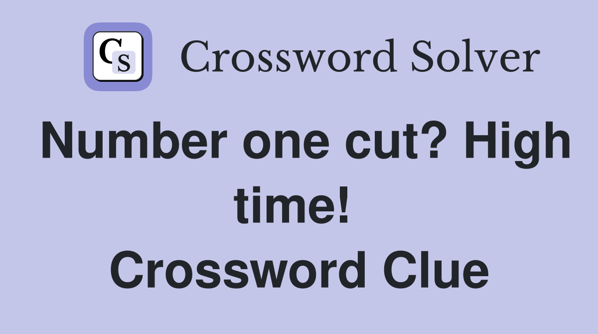 Number one cut? High time!  Crossword Clue