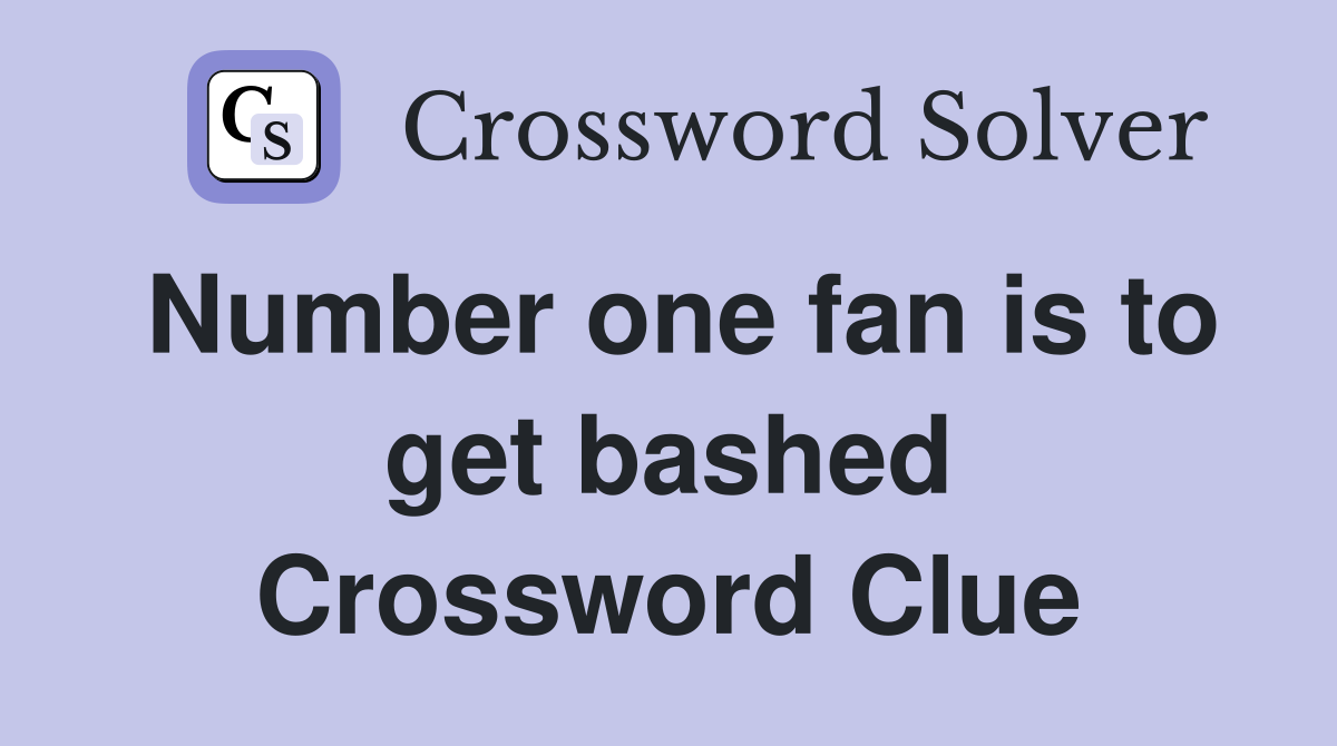 Number one fan is to get bashed Crossword Clue