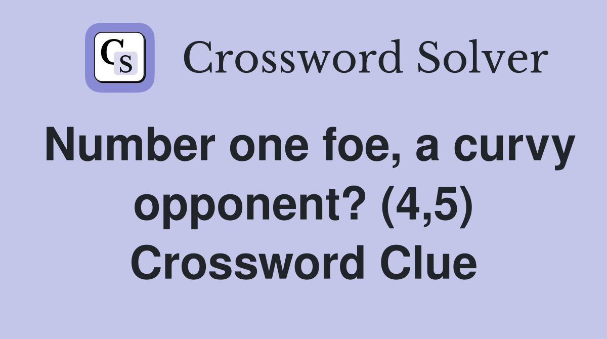 Number one foe, a curvy opponent? (4,5) Crossword Clue