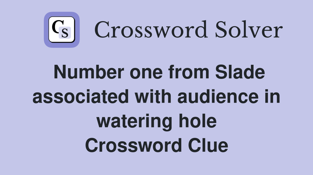 Number one from Slade associated with audience in watering hole Crossword Clue
