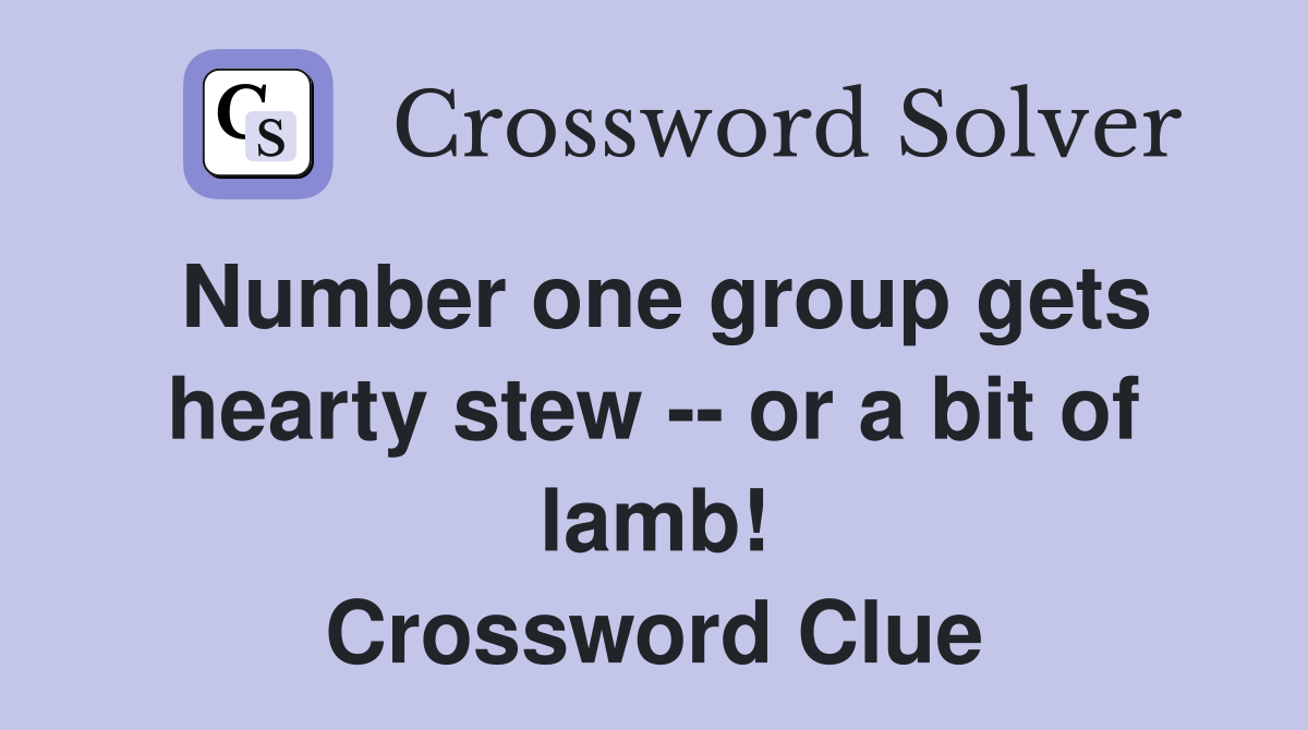 Number one group gets hearty stew -- or a bit of lamb! Crossword Clue