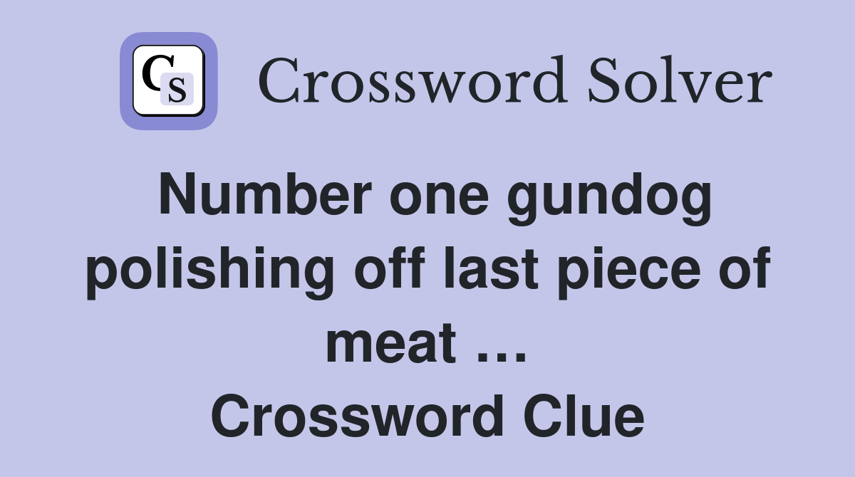 Number one gundog polishing off last piece of meat … Crossword Clue