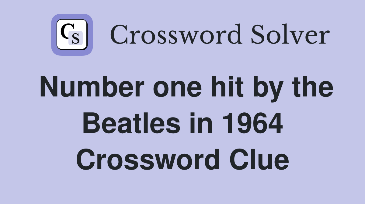 Number one hit by the Beatles in 1964 Crossword Clue