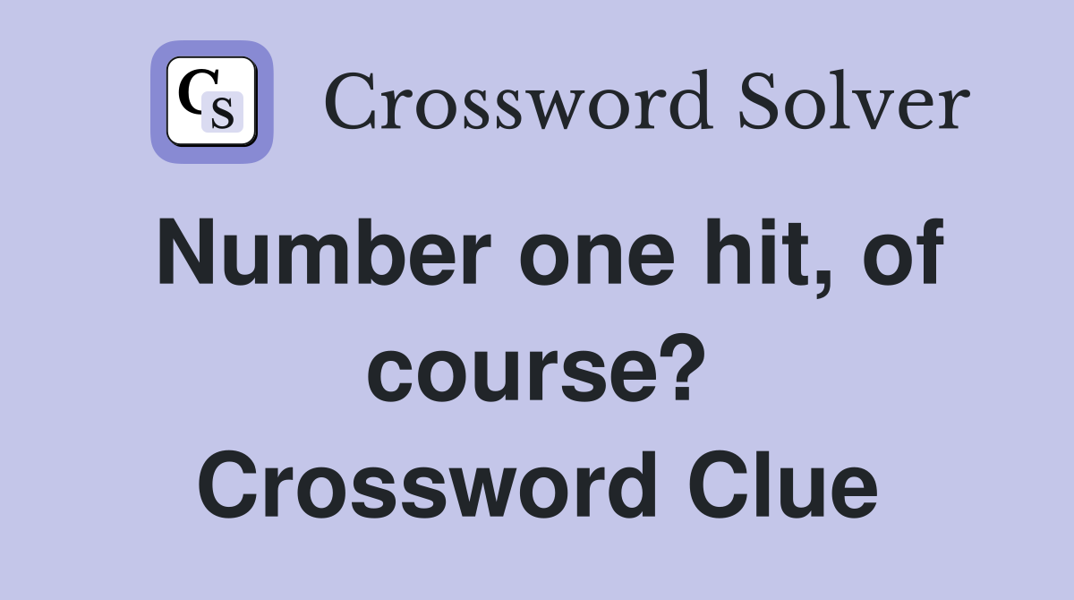 Number one hit, of course? Crossword Clue