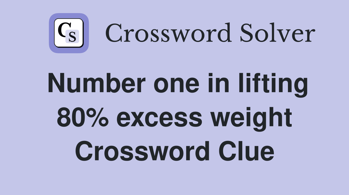 Number one in lifting 80% excess weight Crossword Clue