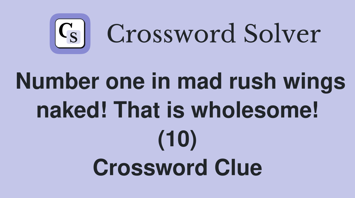 Number one in mad rush wings naked! That is wholesome! (10) Crossword Clue