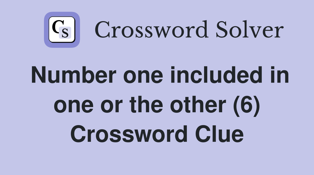 Number one included in one or the other (6) Crossword Clue