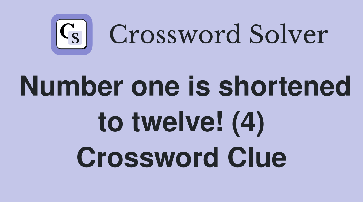 Number one is shortened to twelve! (4) Crossword Clue