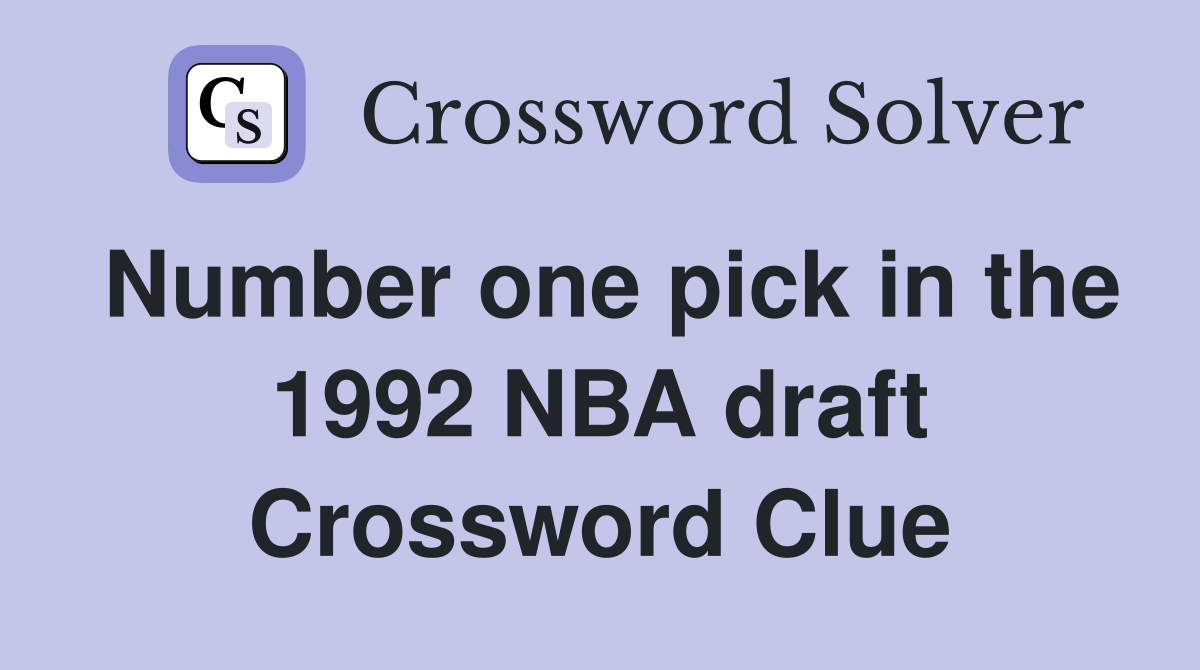 Number one pick in the 1992 NBA draft Crossword Clue