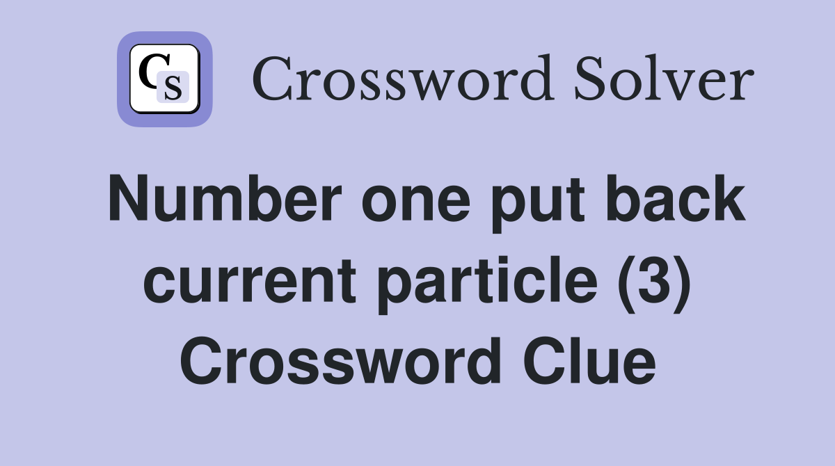Number one put back current particle (3) Crossword Clue