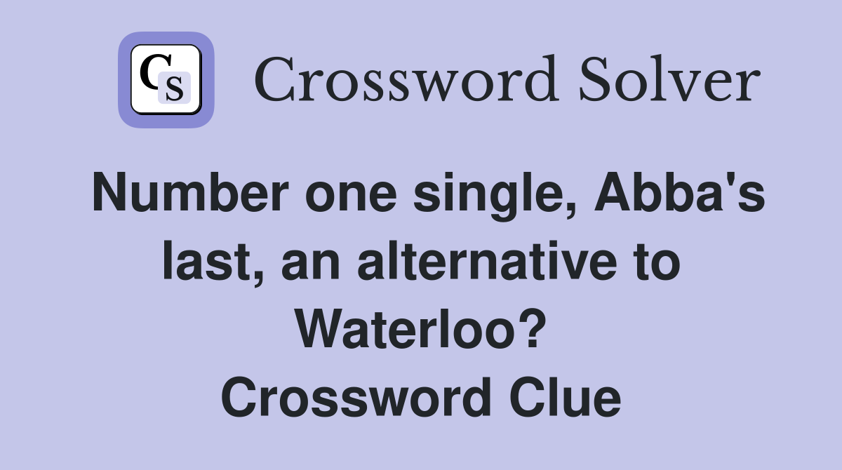 Number one single, Abba's last, an alternative to Waterloo? Crossword Clue