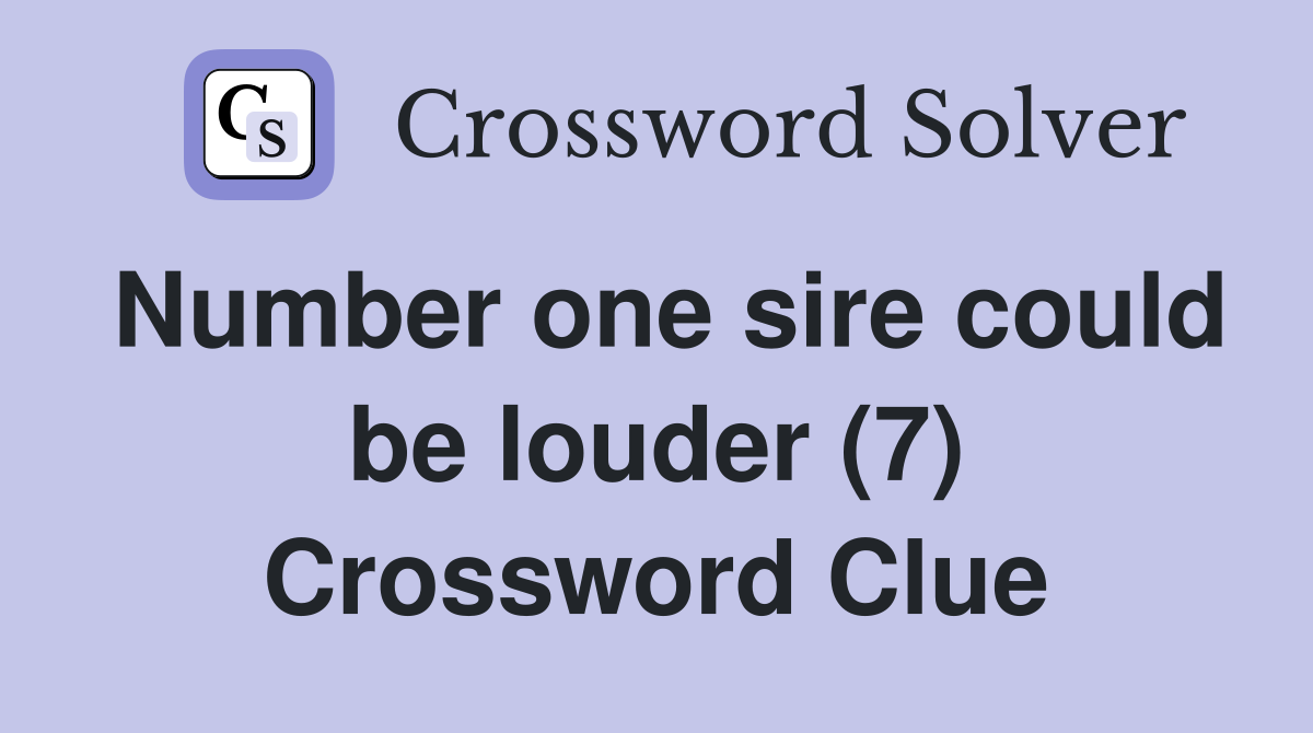 Number one sire could be louder (7) Crossword Clue