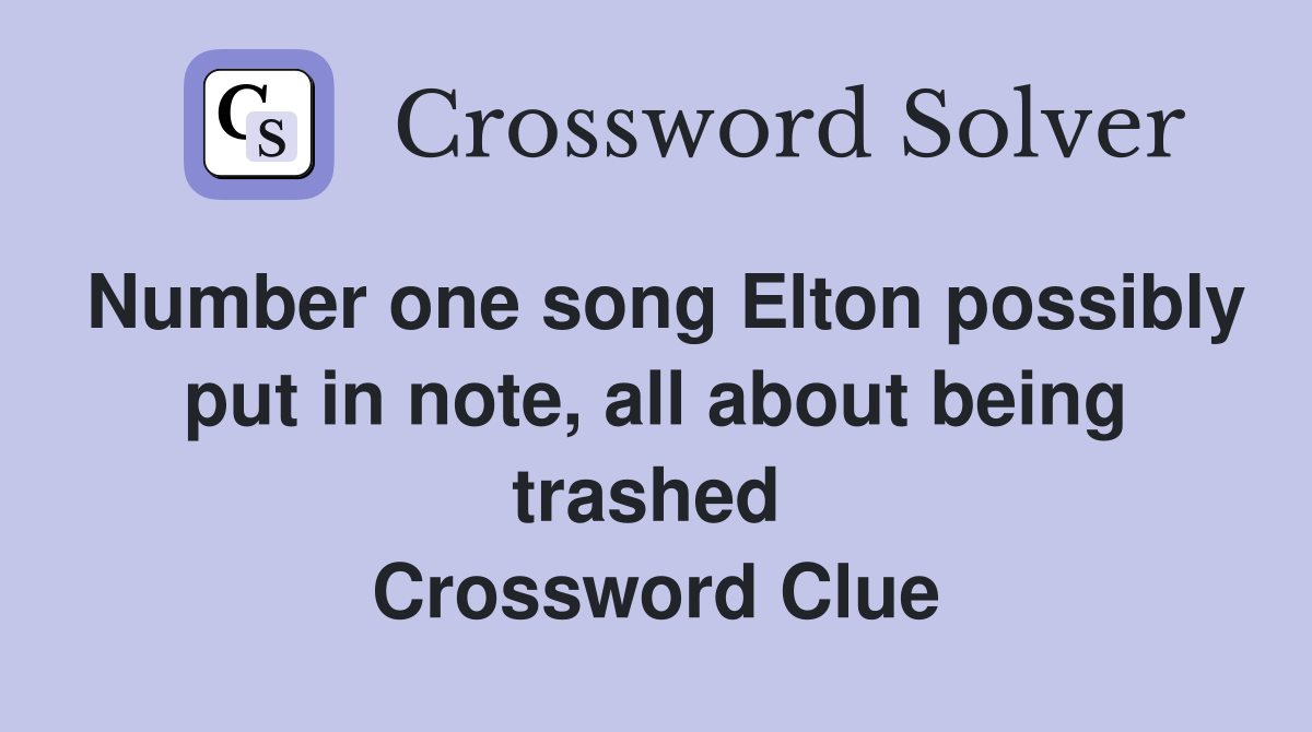 Number one song Elton possibly put in note, all about being trashed  Crossword Clue