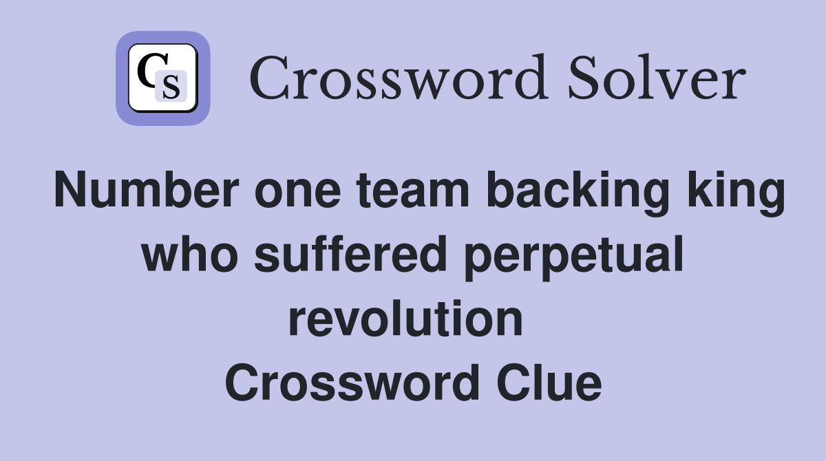 Number one team backing king who suffered perpetual revolution  Crossword Clue
