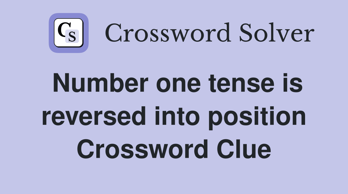 Number one tense is reversed into position Crossword Clue