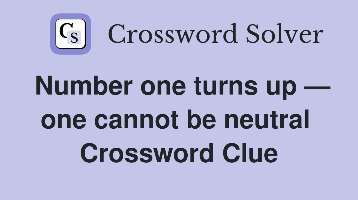 Number one turns up — one cannot be neutral  Crossword Clue