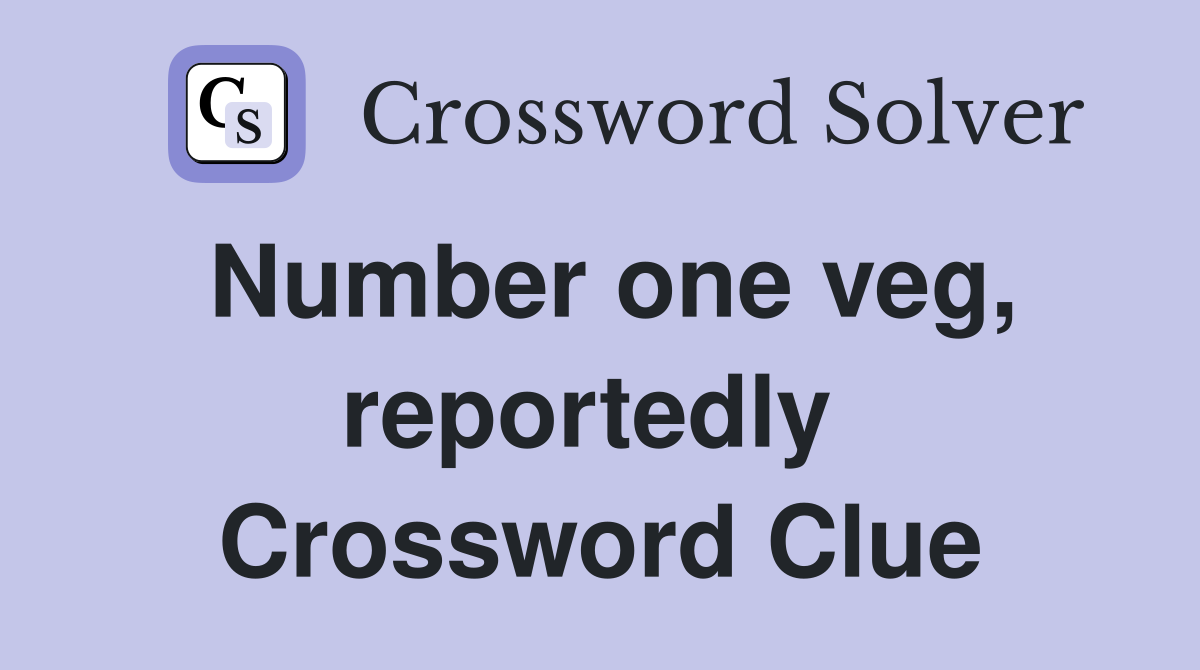 Number one veg, reportedly  Crossword Clue