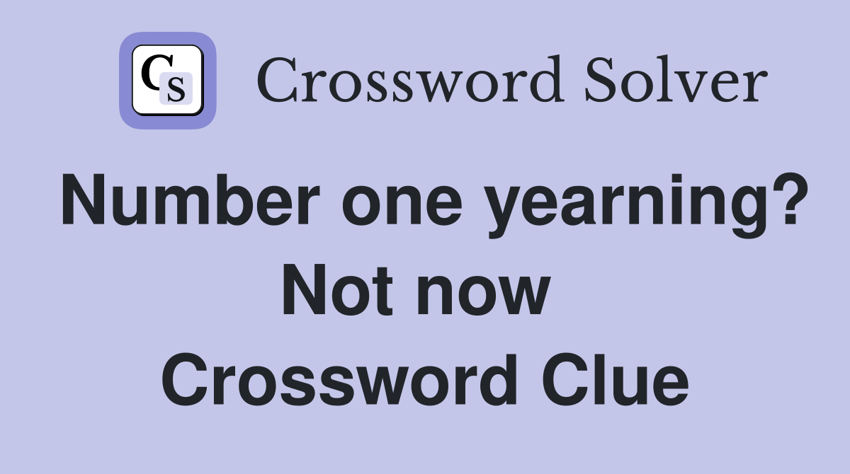 Number one yearning? Not now  Crossword Clue