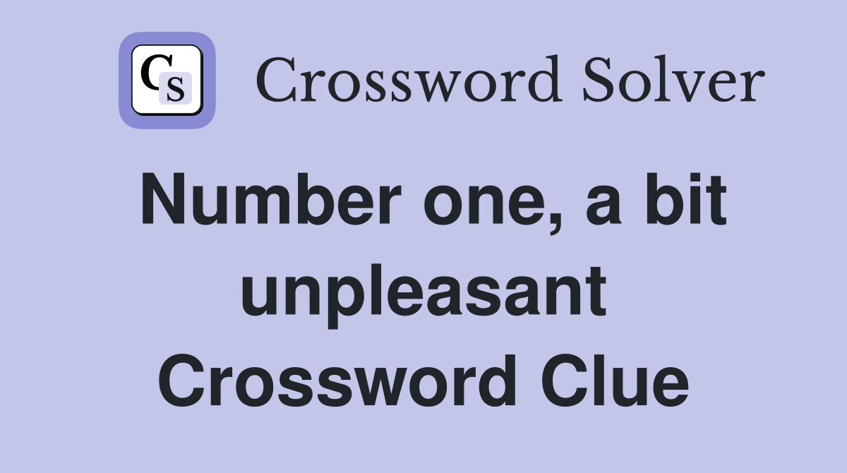 Number one, a bit unpleasant Crossword Clue
