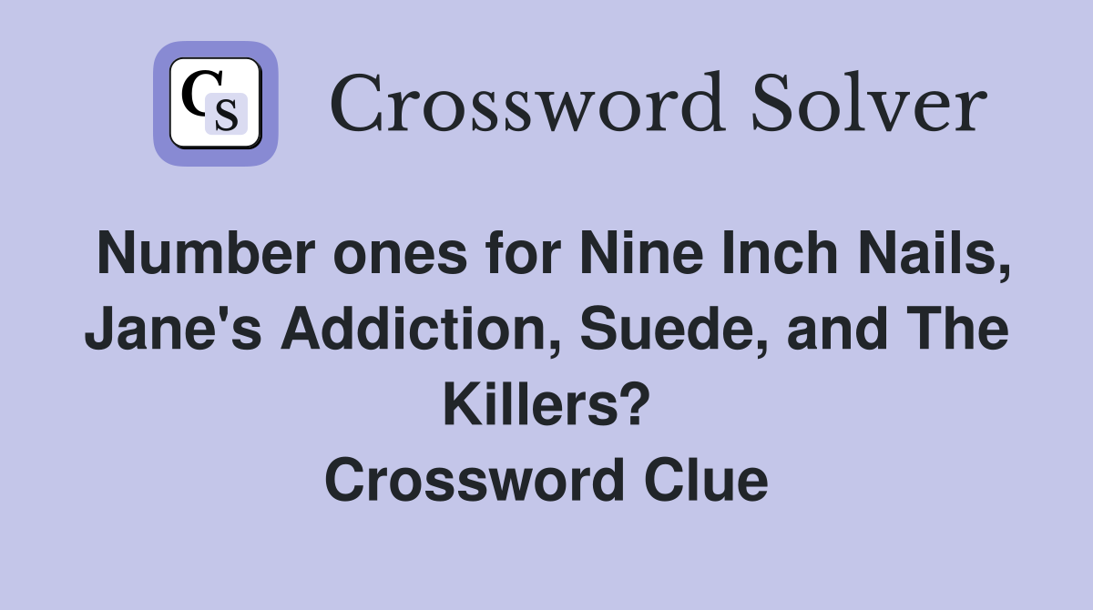 Number ones for Nine Inch Nails, Jane's Addiction, Suede, and The Killers? Crossword Clue