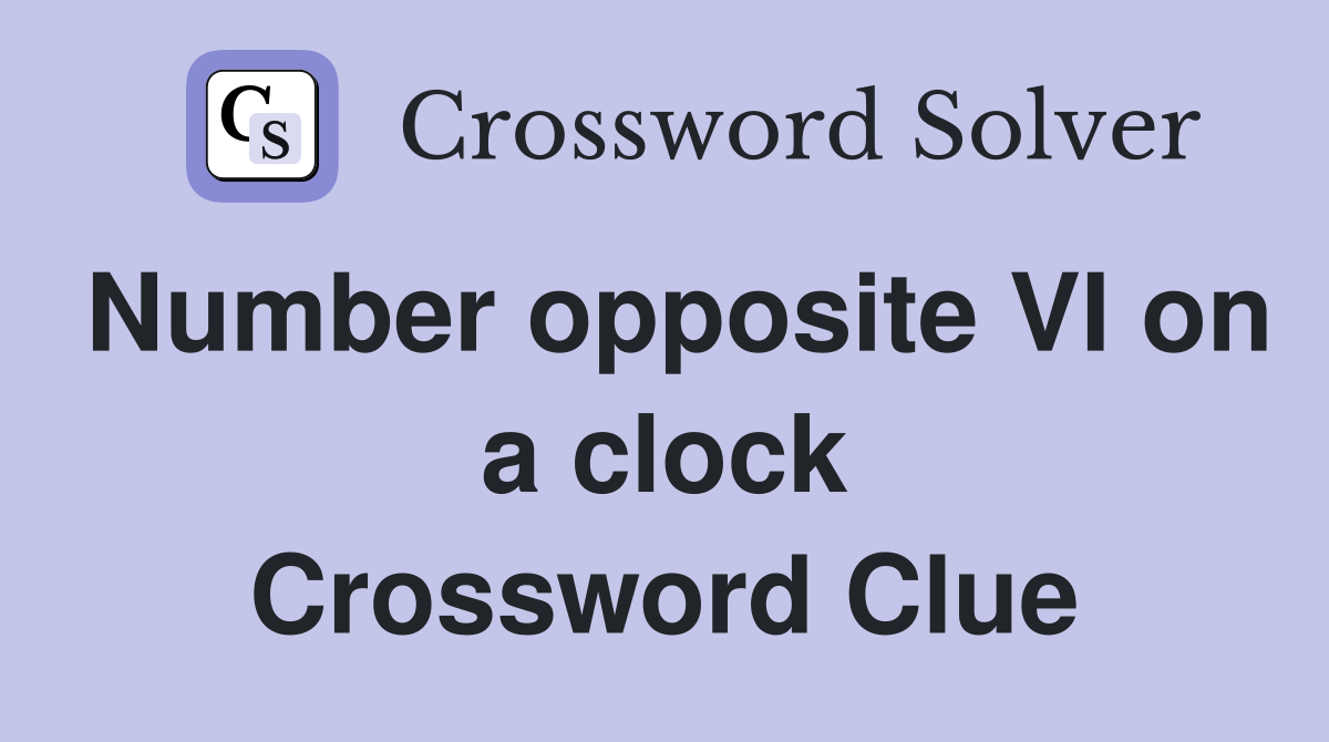 Number opposite VI on a clock Crossword Clue