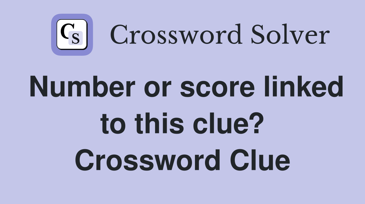 Number or score linked to this clue? Crossword Clue