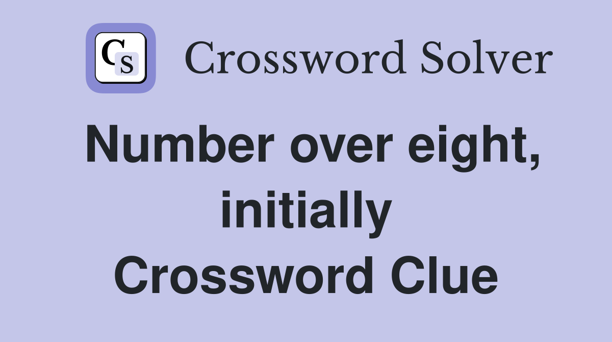 Number over eight, initially Crossword Clue