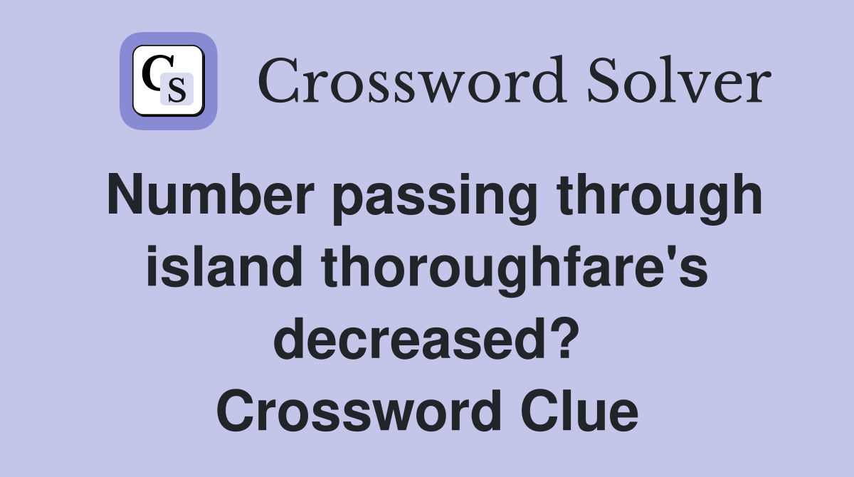 Number passing through island thoroughfare's decreased? Crossword Clue
