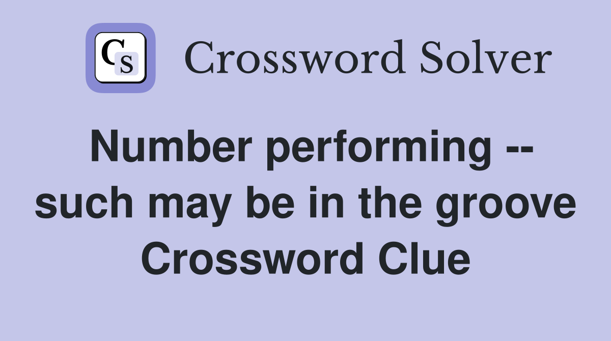 Number performing -- such may be in the groove Crossword Clue