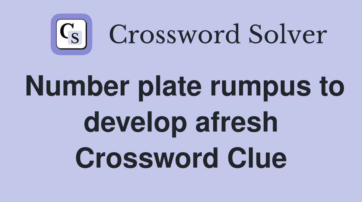 Number plate rumpus to develop afresh Crossword Clue