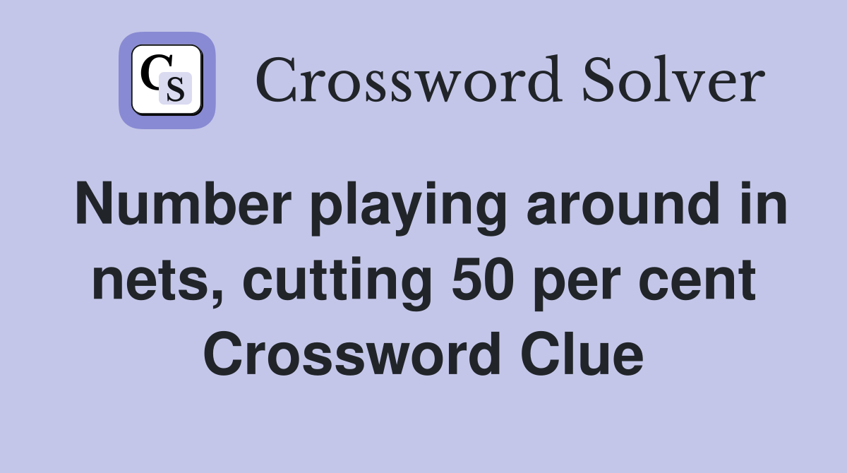 Number playing around in nets, cutting 50 per cent Crossword Clue
