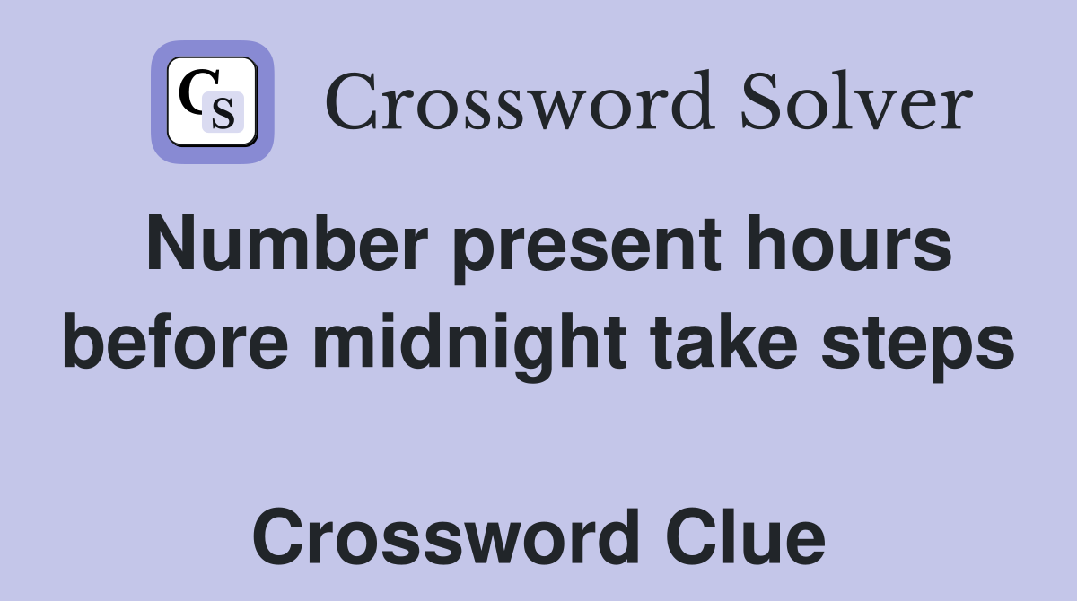Number present hours before midnight take steps  Crossword Clue