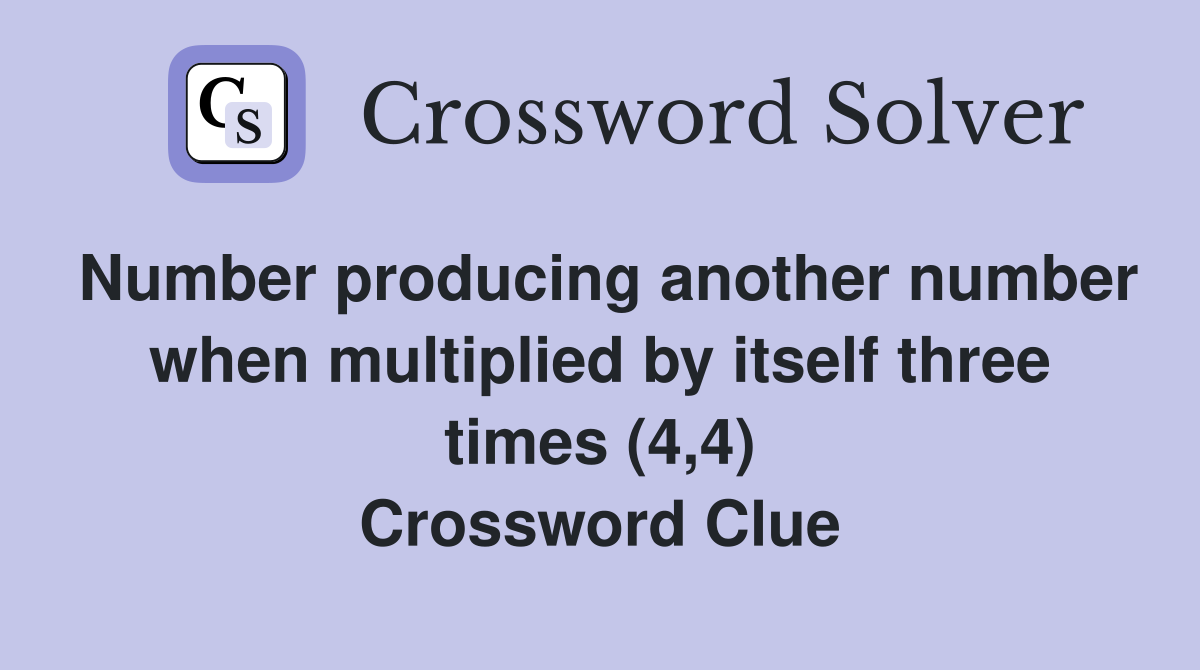 Number producing another number when multiplied by itself three times (4,4) Crossword Clue