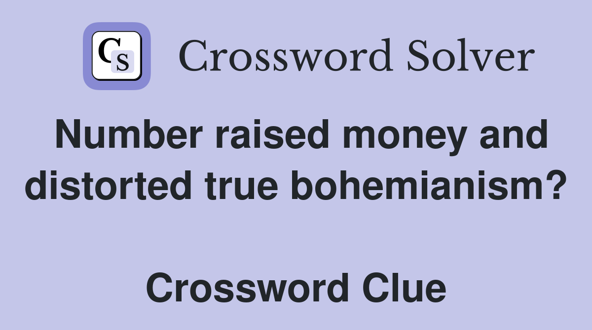 Number raised money and distorted true bohemianism?  Crossword Clue