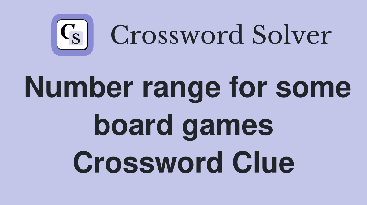 Number range for some board games Crossword Clue