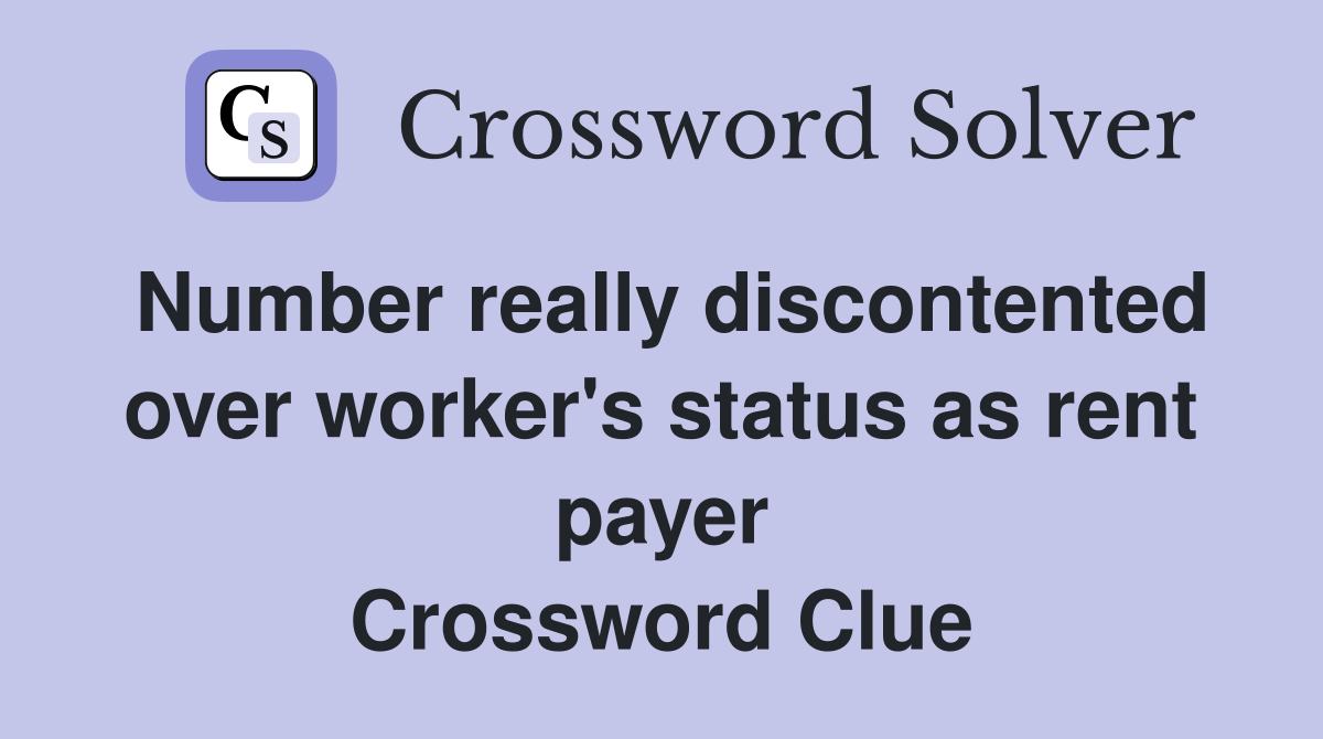 Number really discontented over worker's status as rent payer Crossword Clue